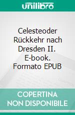 Celesteoder Rückkehr nach Dresden II. E-book. Formato EPUB ebook di Katharina Auciel