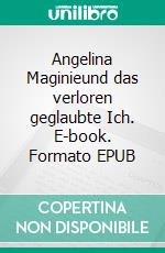 Angelina Maginieund das verloren geglaubte Ich. E-book. Formato EPUB ebook