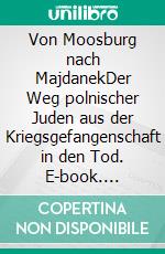 Von Moosburg nach MajdanekDer Weg polnischer Juden aus der Kriegsgefangenschaft in den Tod. E-book. Formato EPUB ebook di Dominik Reither