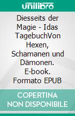 Diesseits der Magie - Idas TagebuchVon Hexen, Schamanen und Dämonen. E-book. Formato EPUB ebook di Stefan Hagedorn