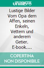 Lustige Bilder (1)Vom Opa dem Affen, seinen Enkeln, Vettern und anderem Getier. E-book. Formato EPUB ebook