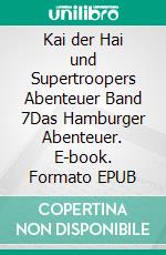 Kai der Hai und Supertroopers Abenteuer Band 7Das Hamburger Abenteuer. E-book. Formato EPUB ebook