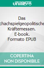 Das Schachspielgeopolitisches Kräftemessen. E-book. Formato EPUB