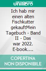 Ich hab mir einen alten Fischkutter gekauftMein Tagebuch - Band II - Das war 2022. E-book. Formato EPUB ebook