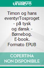 Timon og hans eventyrTosproget - på tysk og dansk - Børnebog. E-book. Formato EPUB ebook di Dietmar Dressel