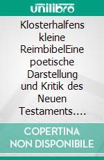 Klosterhalfens kleine ReimbibelEine poetische Darstellung und Kritik des Neuen Testaments. E-book. Formato EPUB ebook