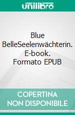 Blue BelleSeelenwächterin. E-book. Formato EPUB ebook