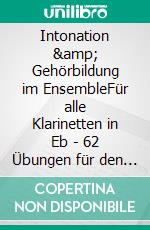 Intonation &amp; Gehörbildung im EnsembleFür alle Klarinetten in Eb - 62 Übungen für den Einstieg. E-book. Formato EPUB ebook