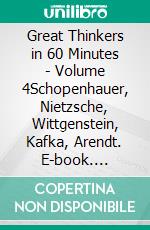 Great Thinkers in 60 Minutes - Volume 4Schopenhauer, Nietzsche, Wittgenstein, Kafka, Arendt. E-book. Formato EPUB ebook