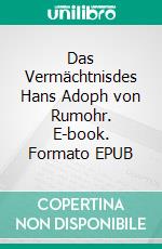 Das Vermächtnisdes Hans Adoph von Rumohr. E-book. Formato EPUB ebook