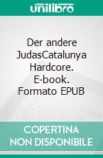 Der andere JudasCatalunya Hardcore. E-book. Formato EPUB ebook di Oliver J. Petry