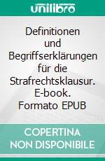 Definitionen und Begriffserklärungen für die Strafrechtsklausur. E-book. Formato EPUB ebook