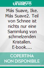 Más Suave, Ike. Más Suave2. Teil von Schnee ist nichts nur eine Sammlung von schmelzenden Kristallen. E-book. Formato EPUB ebook di Cordt Mannigel