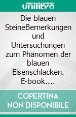 Die blauen SteineBemerkungen und Untersuchungen zum Phänomen der blauen Eisenschlacken. E-book. Formato EPUB ebook di Hans-Jürgen Tietze