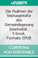 Die Psalmen der Septuagintafür den Gemeindegesang bearbeitet. E-book. Formato EPUB ebook di Alexander Basnar