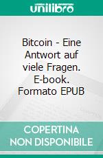 Bitcoin - Eine Antwort auf viele Fragen. E-book. Formato EPUB ebook