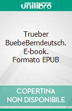 Trueber BuebeBerndeutsch. E-book. Formato EPUB ebook di Alex Gfeller