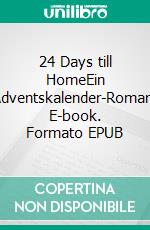 24 Days till HomeEin Adventskalender-Roman. E-book. Formato EPUB ebook di Alison Reese