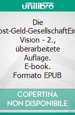 Die Post-Geld-GesellschaftEine Vision - 2., überarbeitete Auflage. E-book. Formato EPUB