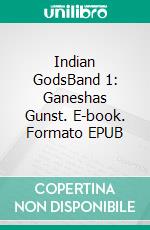 Indian GodsBand 1: Ganeshas Gunst. E-book. Formato EPUB ebook di Lux Karika