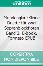 MondenglanzKleine Duette für zwei Sopranblockflöten Band 3. E-book. Formato EPUB ebook di Claudia Nauheim