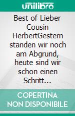 Best of Lieber Cousin HerbertGestern standen wir noch am Abgrund, heute sind wir schon einen Schritt weiter. E-book. Formato EPUB ebook