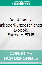 Der Alltag ist makaberKurzgeschichten. E-book. Formato EPUB ebook di Albrecht Göstemeyer