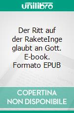 Der Ritt auf der RaketeInge glaubt an Gott. E-book. Formato EPUB