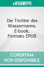 Die Töchter des Wassermanns. E-book. Formato EPUB ebook di Stephanie Domaschke