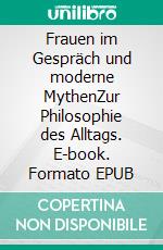 Frauen im Gespräch und moderne MythenZur Philosophie des Alltags. E-book. Formato EPUB ebook