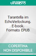 Tarantella im EchoVerlockung. E-book. Formato EPUB