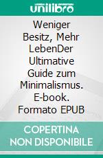 Weniger Besitz, Mehr LebenDer Ultimative Guide zum Minimalismus. E-book. Formato EPUB ebook