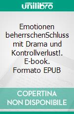 Emotionen beherrschenSchluss mit Drama und Kontrollverlust!. E-book. Formato EPUB ebook