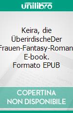 Keira, die ÜberirdischeDer Frauen-Fantasy-Roman. E-book. Formato EPUB ebook