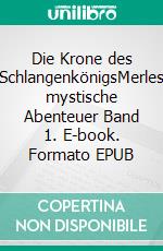 Die Krone des SchlangenkönigsMerles mystische Abenteuer Band 1. E-book. Formato EPUB ebook di Stephanie Domaschke