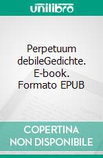 Perpetuum debileGedichte. E-book. Formato EPUB ebook