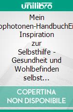 Mein Biophotonen-HandbuchEine Inspiration zur Selbsthilfe - Gesundheit und Wohlbefinden selbst unterstützen. E-book. Formato EPUB ebook