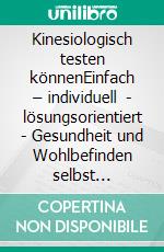 Kinesiologisch testen könnenEinfach – individuell - lösungsorientiert - Gesundheit und Wohlbefinden selbst unterstützen. E-book. Formato EPUB ebook
