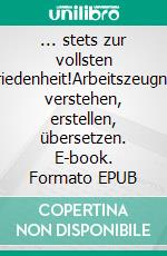 ... stets zur vollsten Zufriedenheit!Arbeitszeugnisse verstehen, erstellen, übersetzen. E-book. Formato EPUB ebook