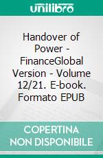 Handover of Power - FinanceGlobal Version - Volume 12/21. E-book. Formato EPUB ebook di Andreas Seidl