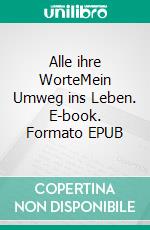 Alle ihre WorteMein Umweg ins Leben. E-book. Formato EPUB ebook