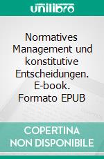 Normatives Management und konstitutive Entscheidungen. E-book. Formato EPUB ebook di Martin Wördenweber