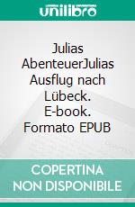 Julias AbenteuerJulias Ausflug nach Lübeck. E-book. Formato EPUB ebook