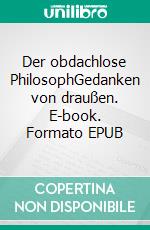 Der obdachlose PhilosophGedanken von draußen. E-book. Formato EPUB ebook