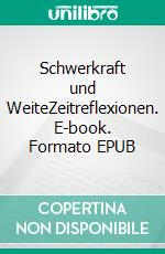 Schwerkraft und WeiteZeitreflexionen. E-book. Formato EPUB ebook