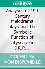 Analyses of 19th Century Melodrama plays and The Symbolic Function of Cityscape in J.R.R. Tolkiens The Lord of the Rings. E-book. Formato EPUB