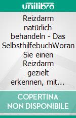 Reizdarm natürlich behandeln - Das SelbsthilfebuchWoran Sie einen Reizdarm gezielt erkennen, mit einfachen Mitteln Schritt für Schritt heilen und mehr Vitalität und Lebensfreude verspüren. E-book. Formato EPUB ebook di Martin Clemens