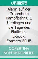 Alarm auf der Grotenburg KampfbahnKFC Uerdingen und die Tage des Flutlichts. E-book. Formato EPUB ebook di J.R. Lucas Wolf