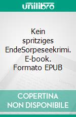 Kein spritziges EndeSorpeseekrimi. E-book. Formato EPUB ebook di Martina Grünebaum