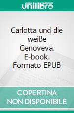 Carlotta und die weiße Genoveva. E-book. Formato EPUB